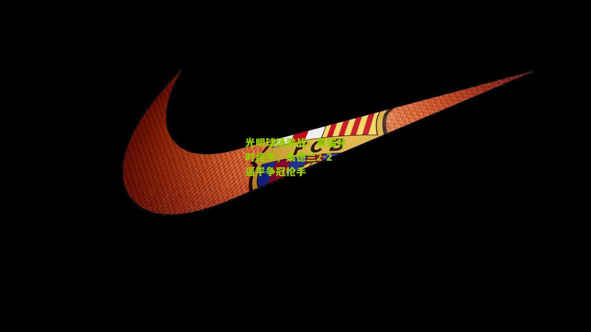 光明球场激战！黑猫补时绝平，桑德兰2-2逼平争冠枪手