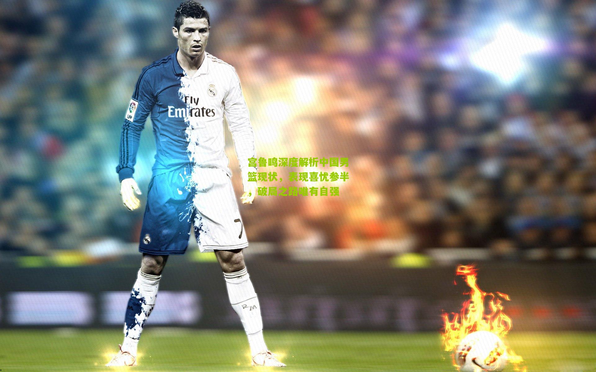 宫鲁鸣深度解析中国男篮现状，表现喜忧参半，破局之路唯有自强