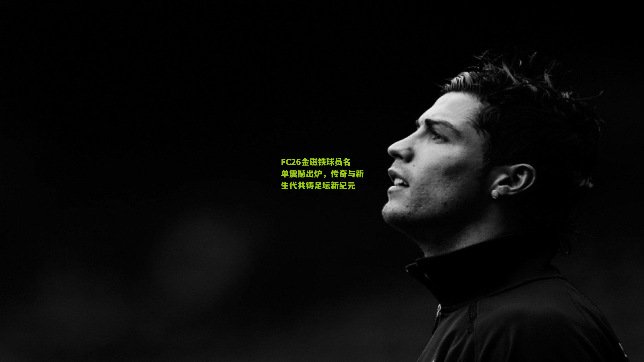 FC26金磁铁球员名单震撼出炉，传奇与新生代共铸足坛新纪元