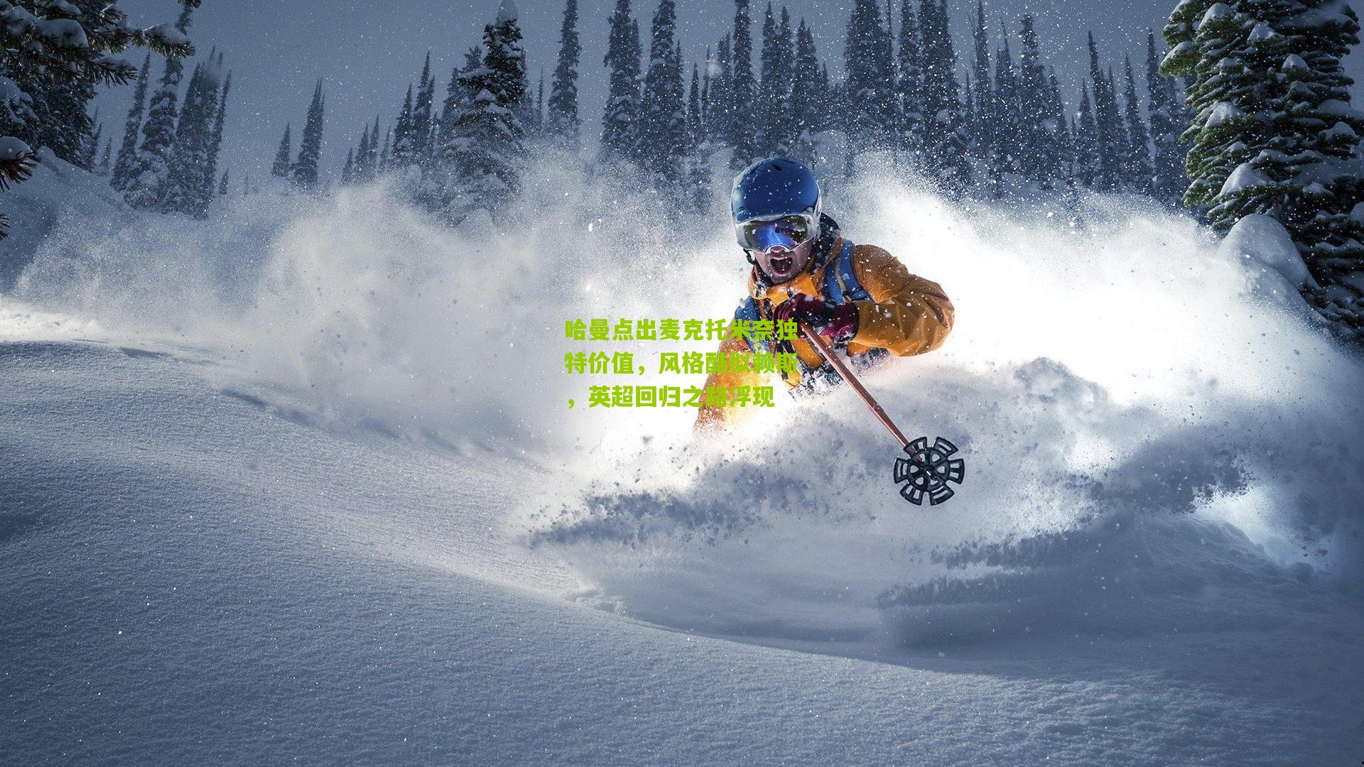 哈曼点出麦克托米奈独特价值，风格酷似赖斯，英超回归之路浮现