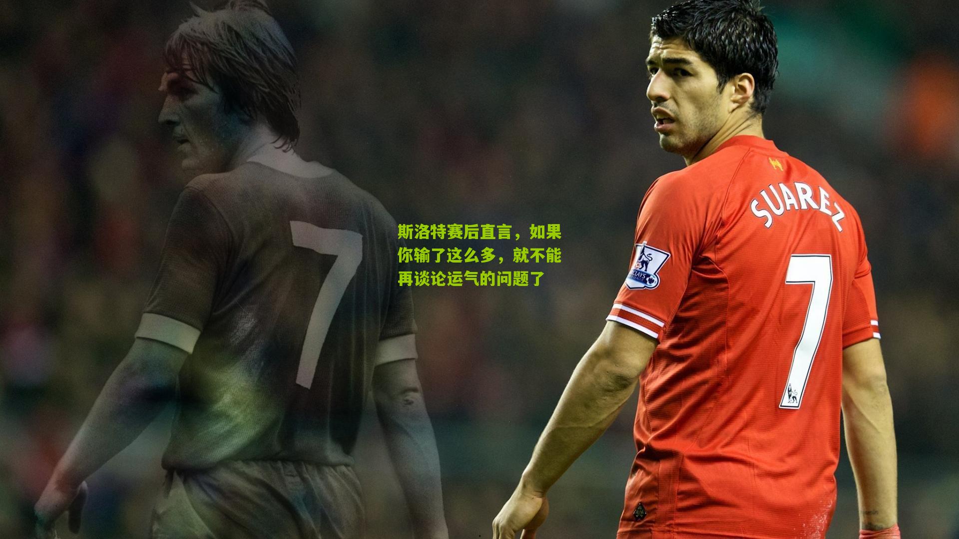 斯洛特赛后直言,如果你输了这么多,就不能再谈论运气的问题了