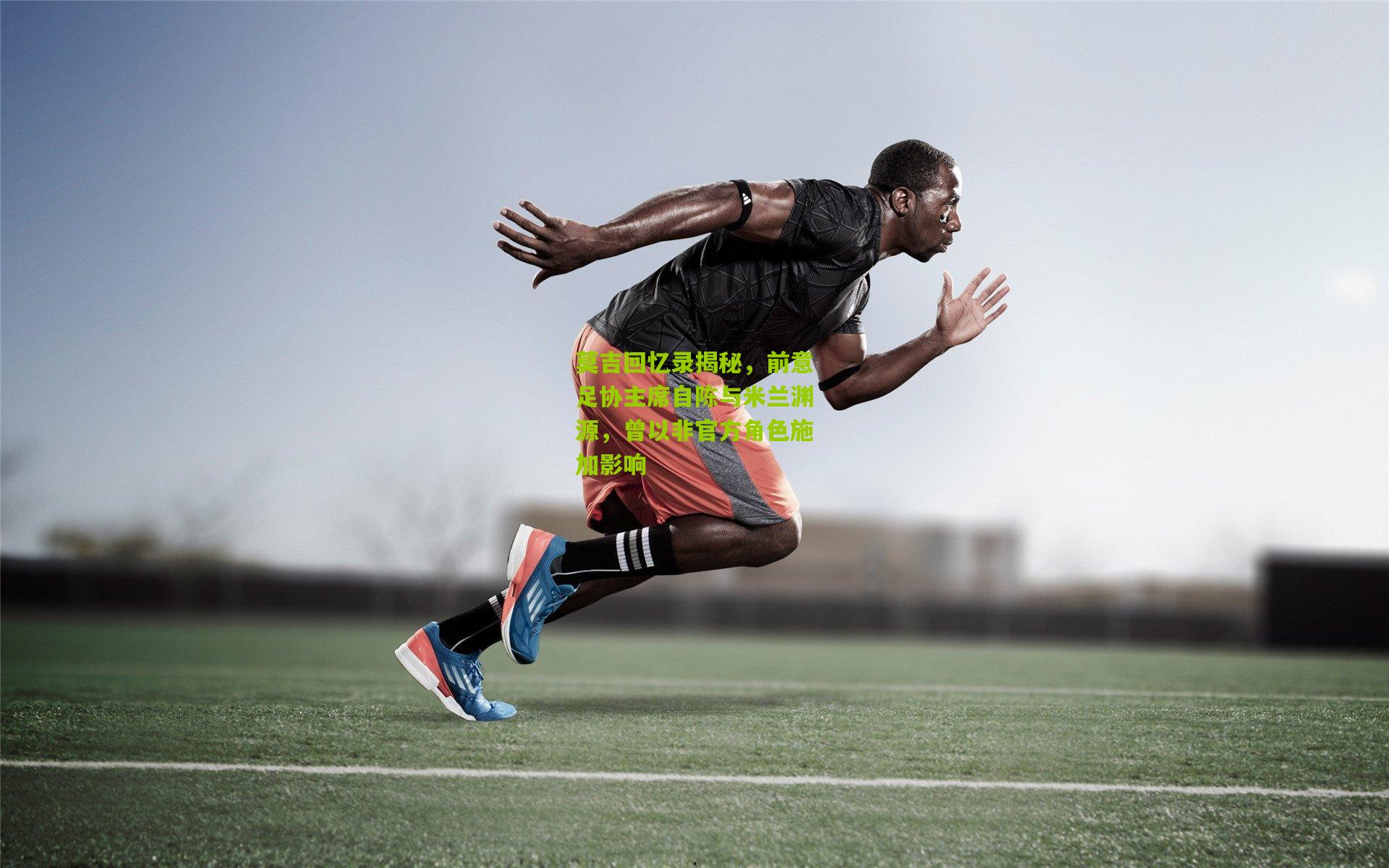 莫吉回忆录揭秘，前意足协主席自陈与米兰渊源，曾以非官方角色施加影响