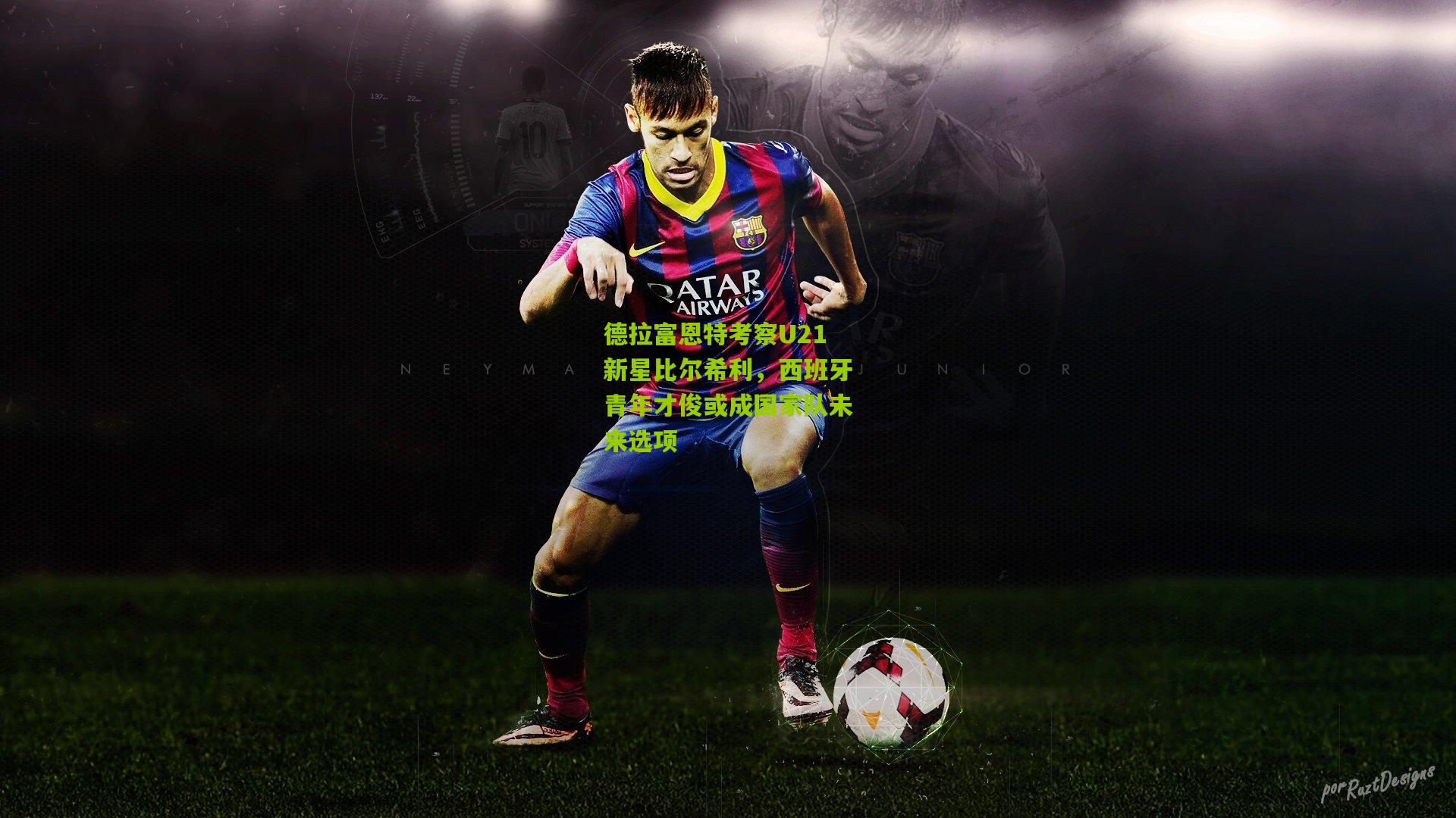 开云体育官网_德拉富恩特考察U21新星比尔希利，西班牙青年才俊或成国家队未来选项